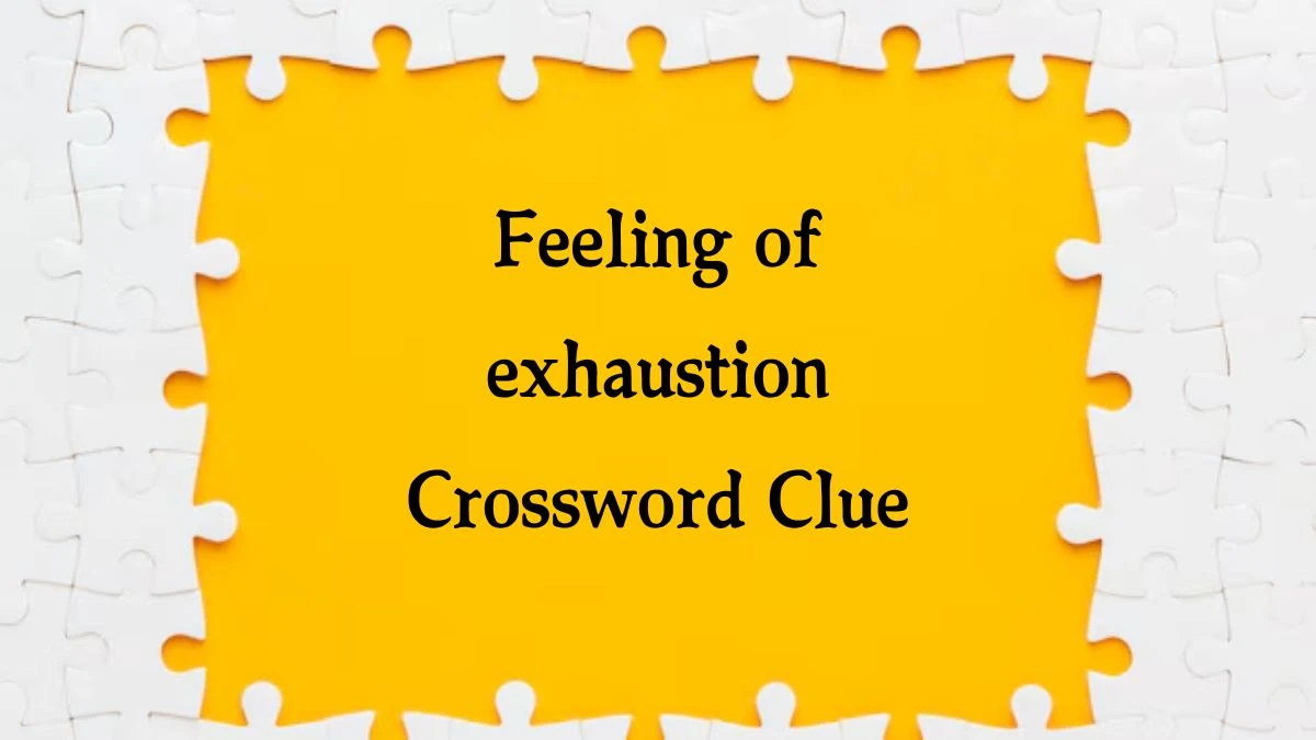 Feeling of exhaustion 7 Little Words Puzzle Answer from October 07, 2024