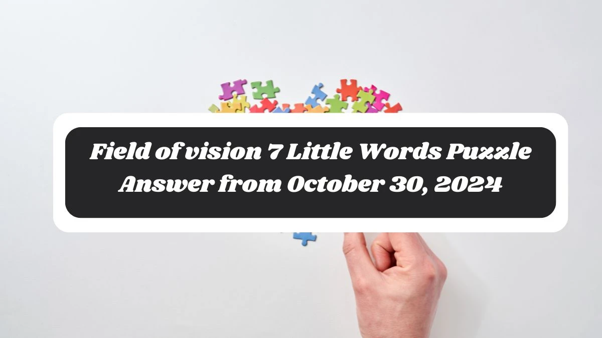 Field of vision 7 Little Words Puzzle Answer from October 30, 2024