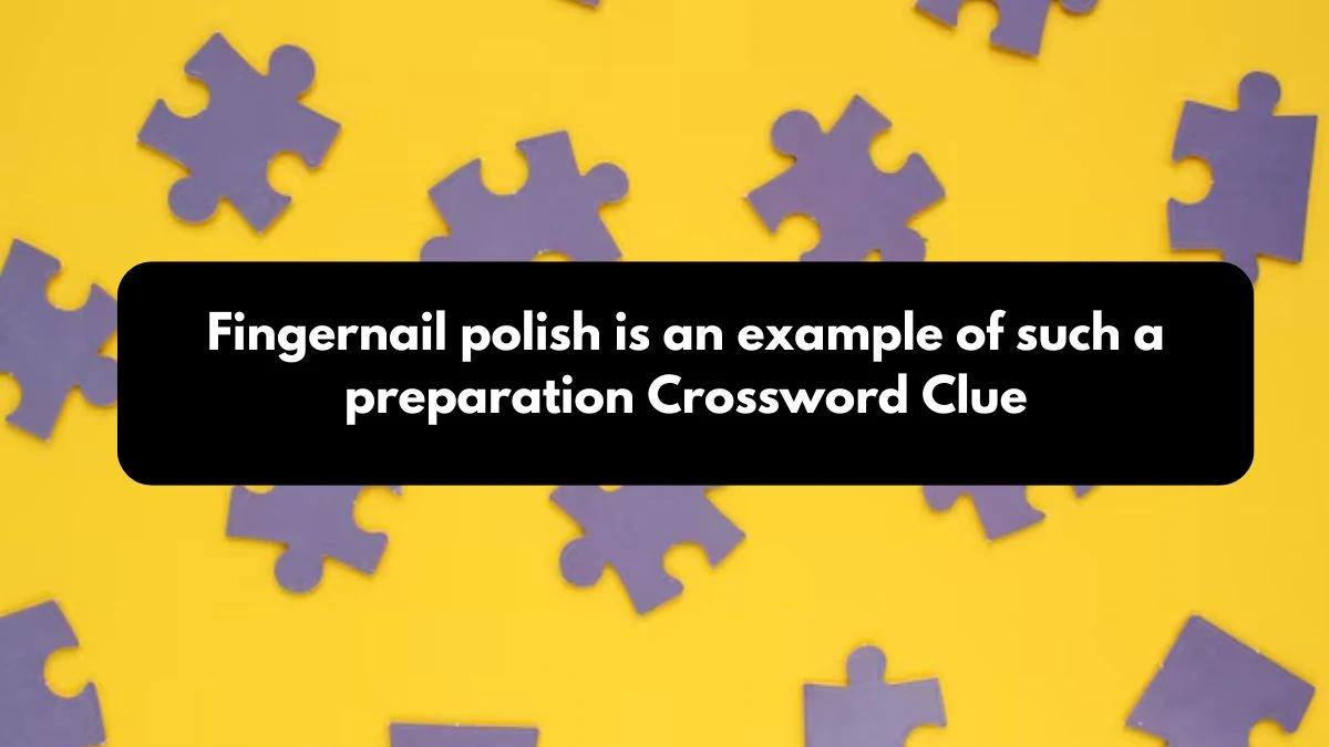 Fingernail polish is an example of such a preparation Crossword Clue Puzzle Answer from October 25, 2024