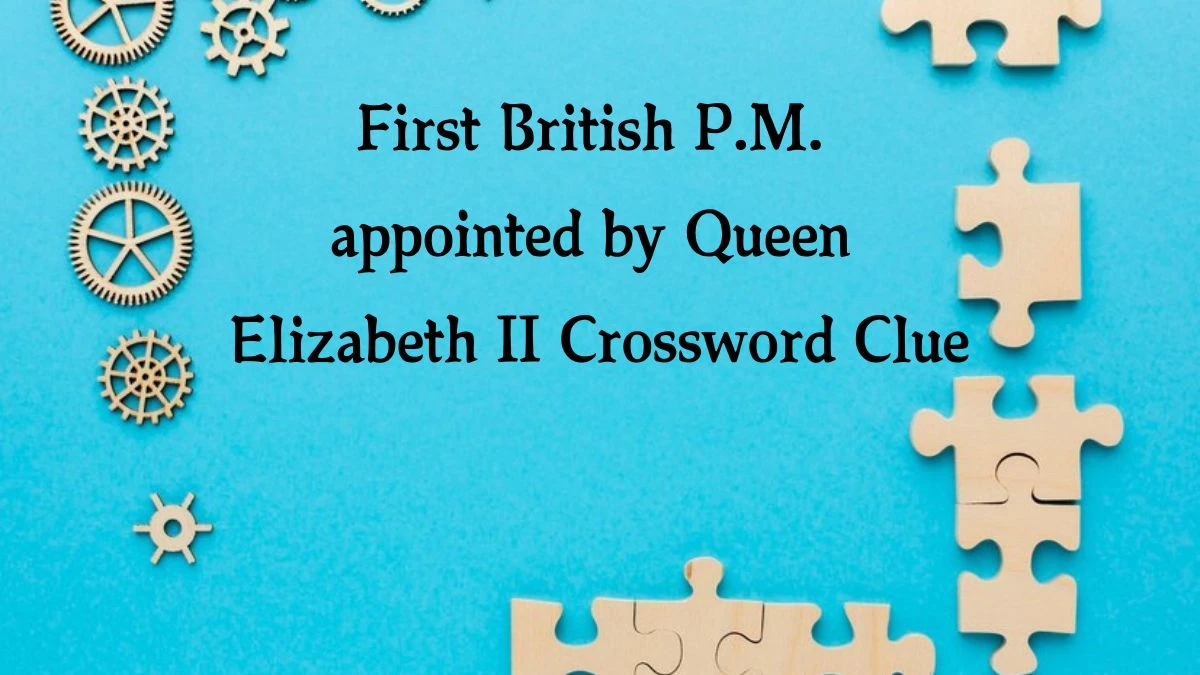 First British P.M. appointed by Queen Elizabeth II NYT Crossword Clue Puzzle Answer from October 16, 2024