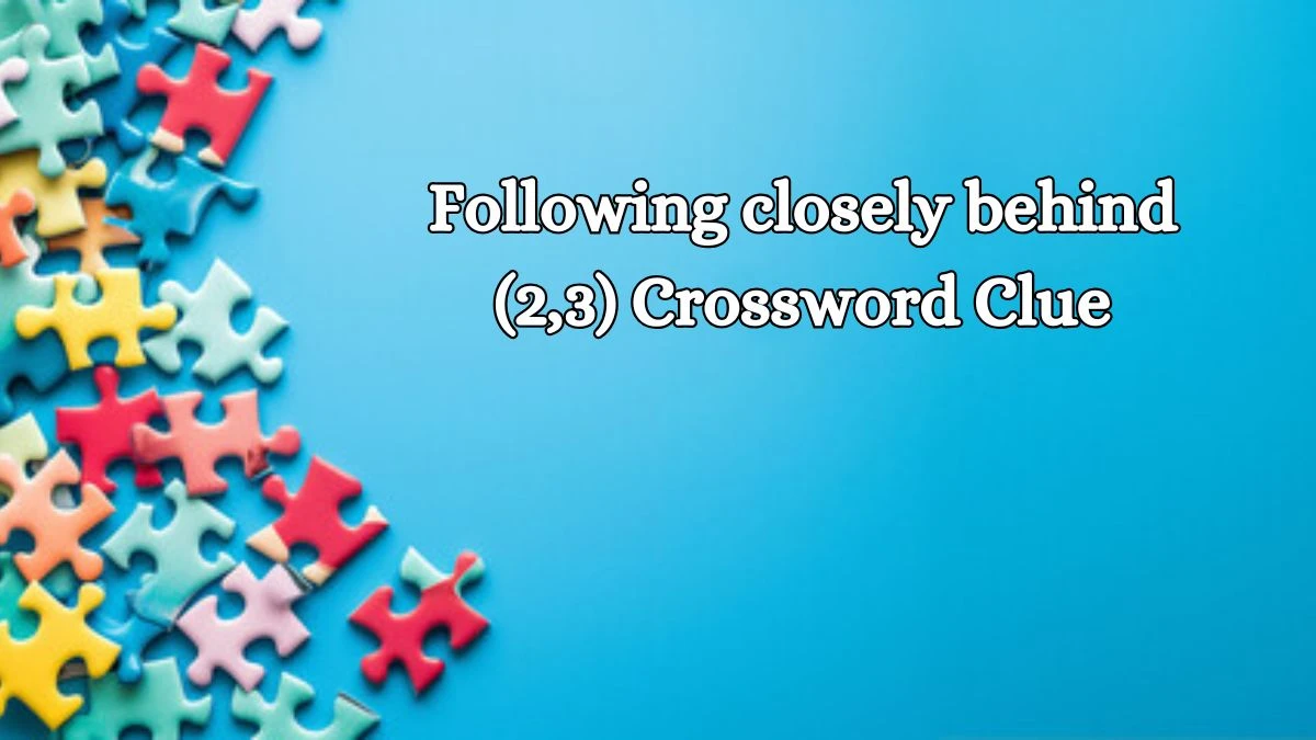 Following closely behind (2,3) 5 Letters Crossword Clue Puzzle Answer from October 18, 2024