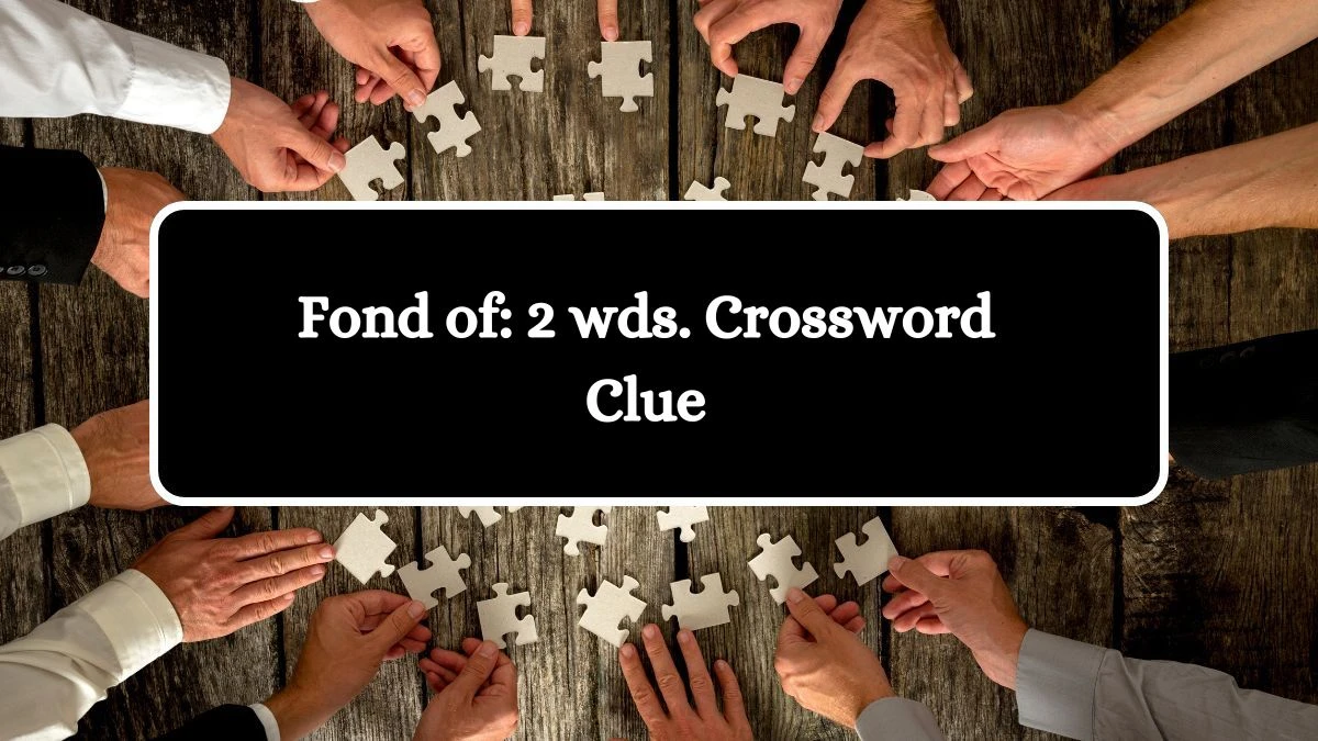 Fond of: 2 wds. Daily Commuter Crossword Clue Puzzle Answer from October 11, 2024