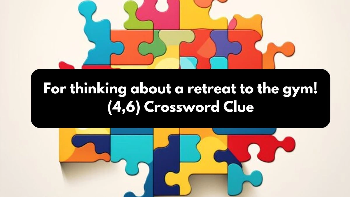 For thinking about a retreat to the gym! (4,6) Crossword Clue Puzzle Answer from October 25, 2024