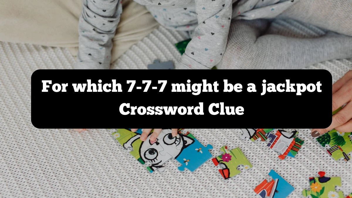 For which 7-7-7 might be a jackpot NYT Crossword Clue Puzzle Answer from October 07, 2024