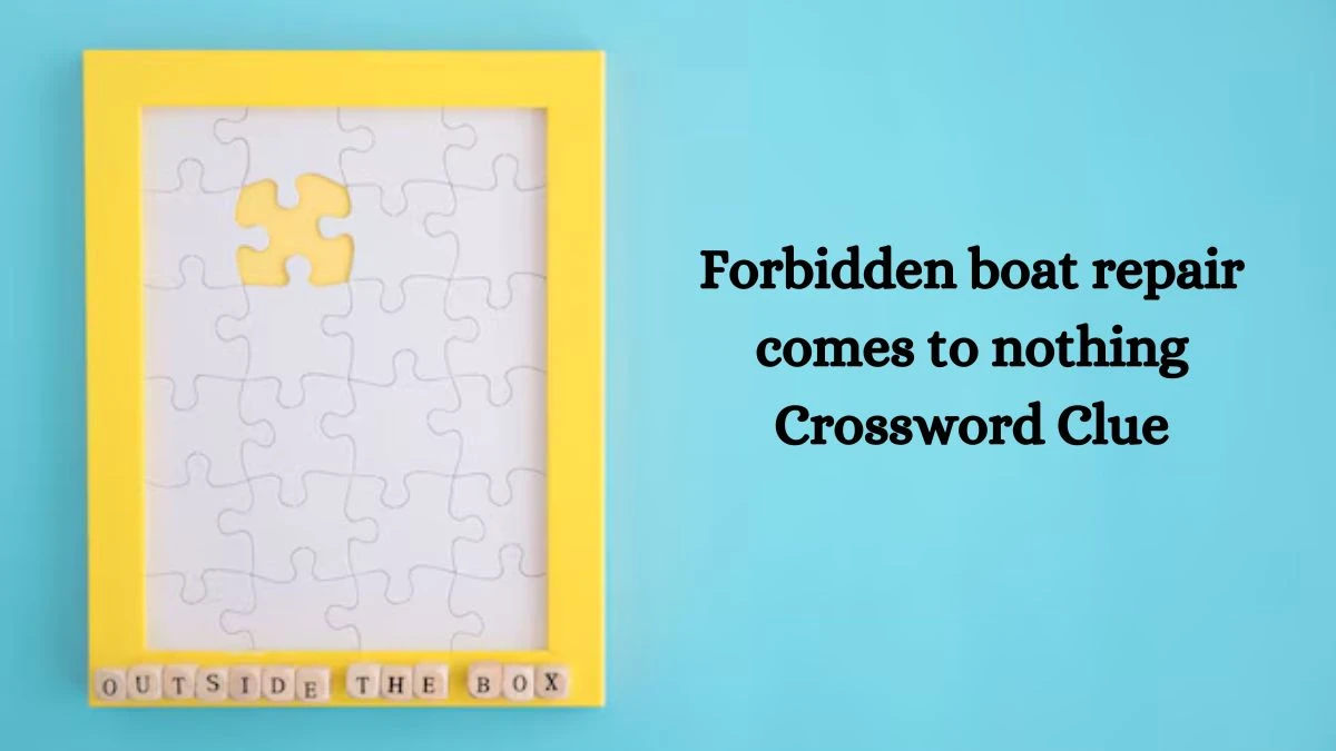 Forbidden boat repair comes to nothing Crossword Clue Puzzle Answer from October 10, 2024