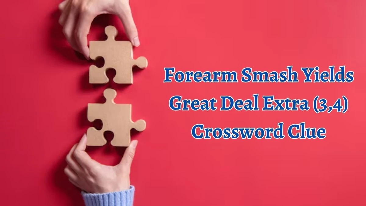 Forearm Smash Yields Great Deal Extra (3,4) Crossword Clue Puzzle Answer from October 06, 2024