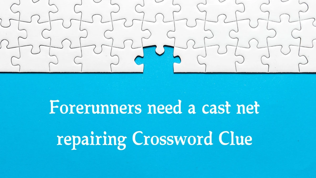 Forerunners need a cast net repairing Crossword Clue Puzzle Answer from October 22, 2024