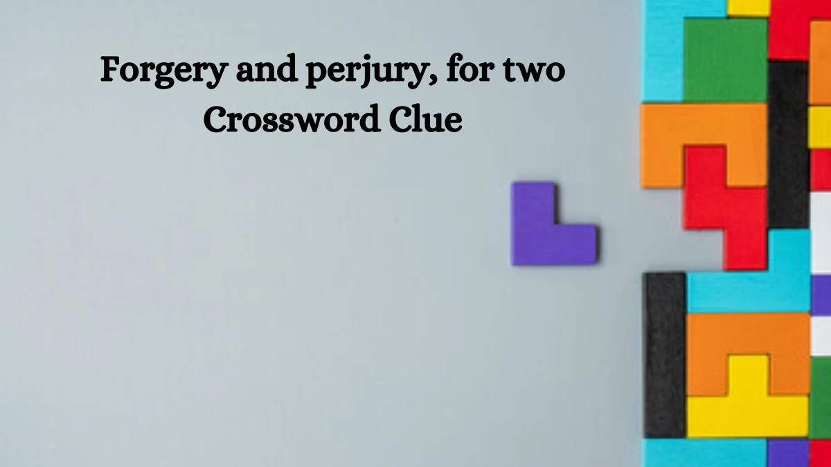 Forgery and perjury, for two NYT Crossword Clue Puzzle Answer on October 07, 2024