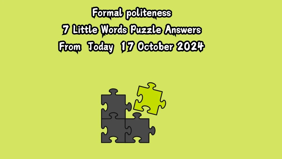 Formal politeness 7 Little Words Puzzle Answer from October 17, 2024