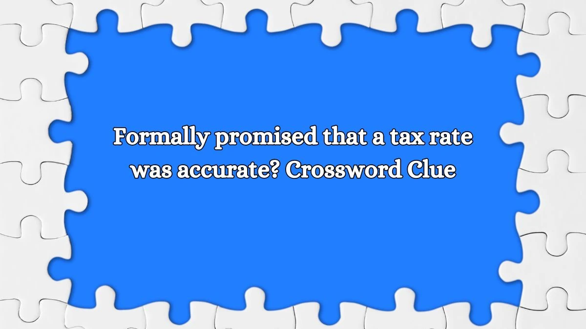 LA Times Formally promised that a tax rate was accurate? Crossword Clue Puzzle Answer from October 13, 2024