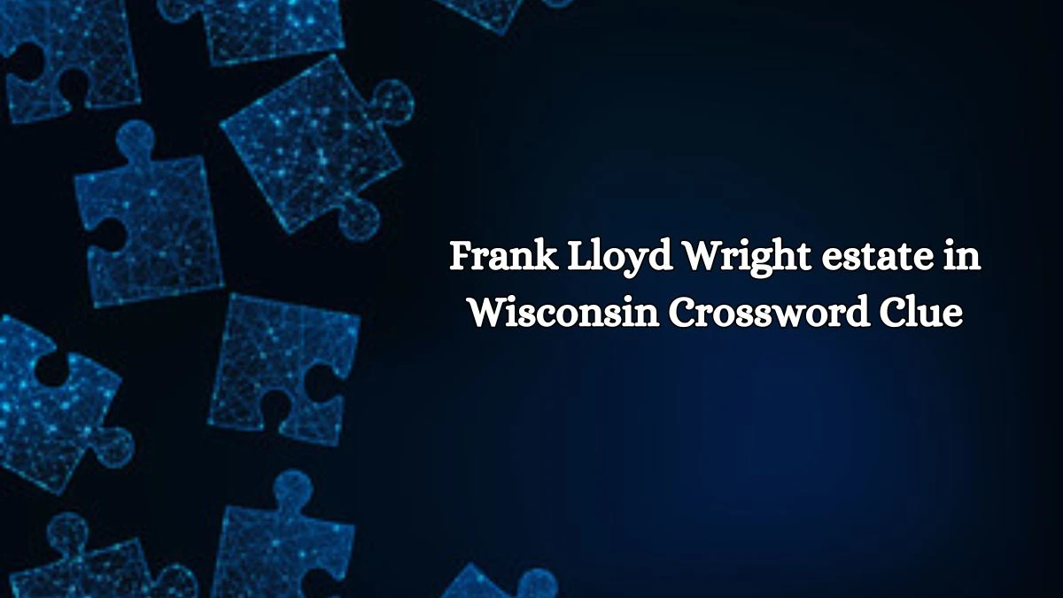 LA Times Frank Lloyd Wright estate in Wisconsin Crossword Clue Puzzle Answer from October 19, 2024