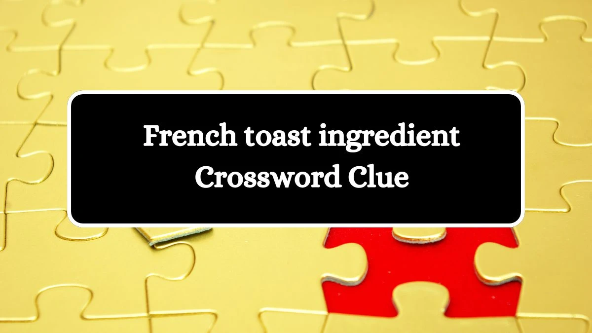 French toast ingredient Daily Themed Crossword Clue Puzzle Answer from October 13, 2024