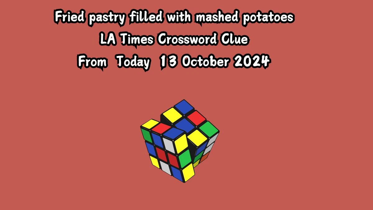 LA Times Fried pastry filled with mashed potatoes Crossword Clue Puzzle Answer from October 13, 2024