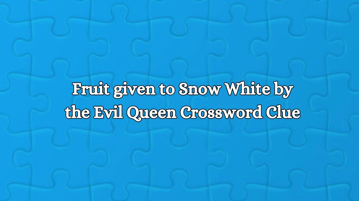 LA Times Fruit given to Snow White by the Evil Queen Crossword Clue Puzzle Answer from October 16, 2024