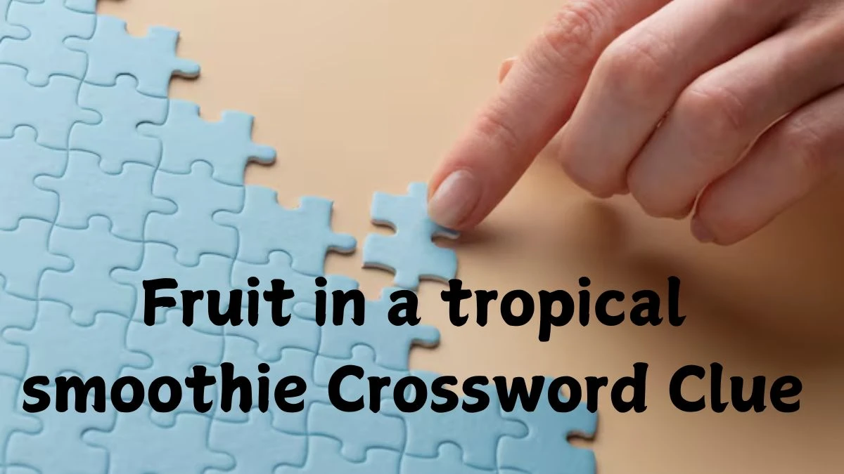 LA Times Fruit in a tropical smoothie Crossword Clue Puzzle Answer from October 20, 2024