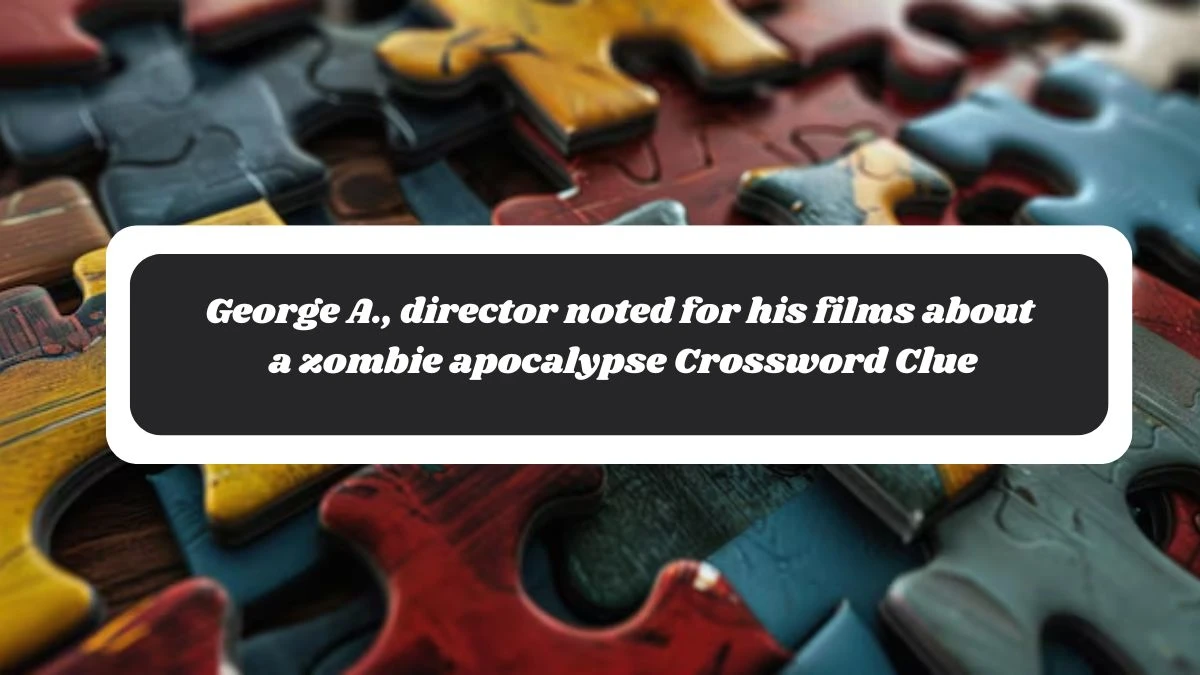 George A., director noted for his films about a zombie apocalypse Crossword Clue Puzzle Answer from October 30, 2024