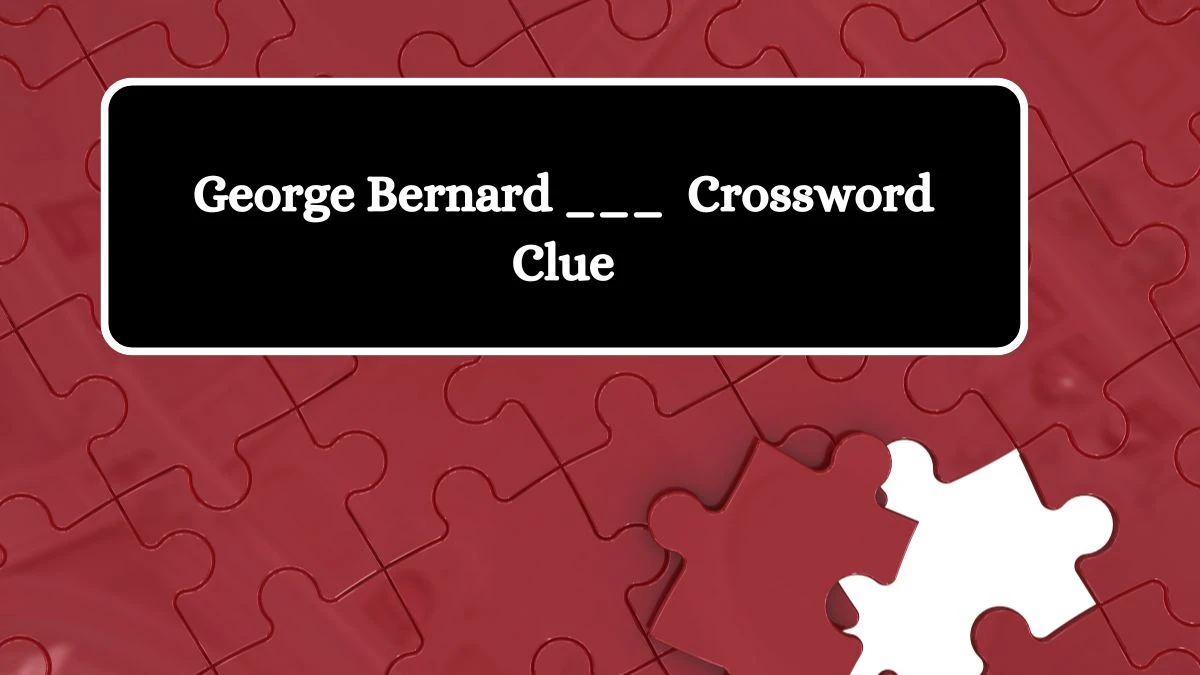 George Bernard ___  Daily Commuter Crossword Clue Puzzle Answer from October 18, 2024