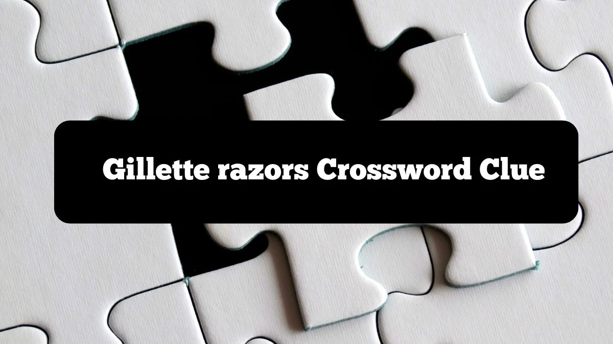 Gillette razors NYT Crossword Clue Puzzle Answer from October 07, 2024