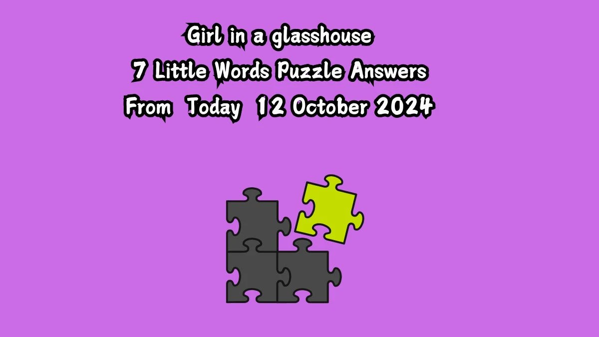 Girl in a glasshouse 7 Little Words Puzzle Answer from October 12, 2024