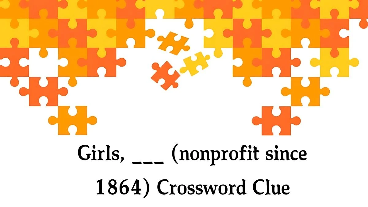 NYT Girls, ___ (nonprofit since 1864) Crossword Clue Puzzle Answer from October 03, 2024