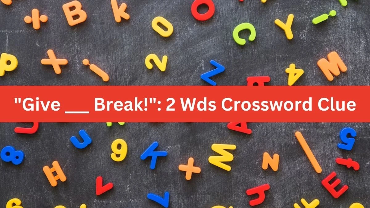 Give ___ Break!: 2 Wds Daily Themed Crossword Clue Puzzle Answer from October 20, 2024