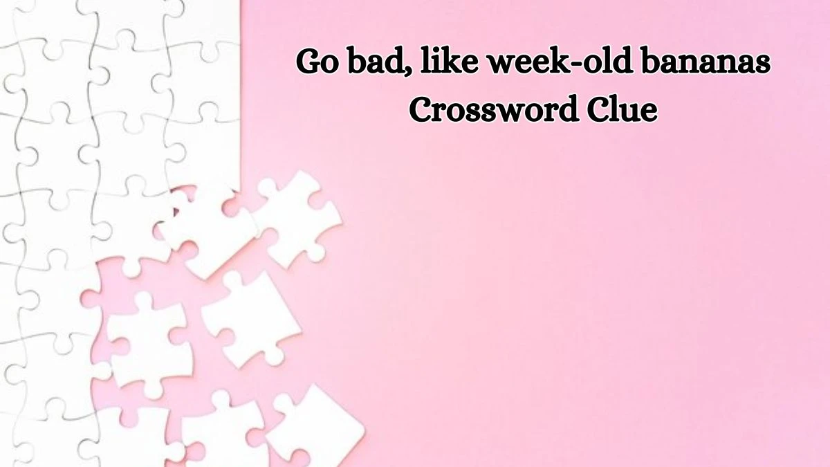 Go bad, like week-old bananas Daily Themed Crossword Clue Puzzle Answer from October 18, 2024