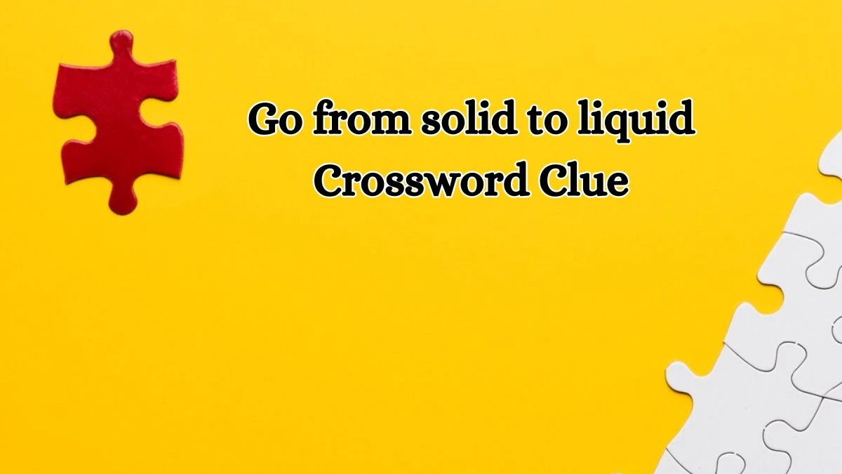 Go from solid to liquid Daily Commuter Crossword Clue Puzzle Answer from October 17, 2024