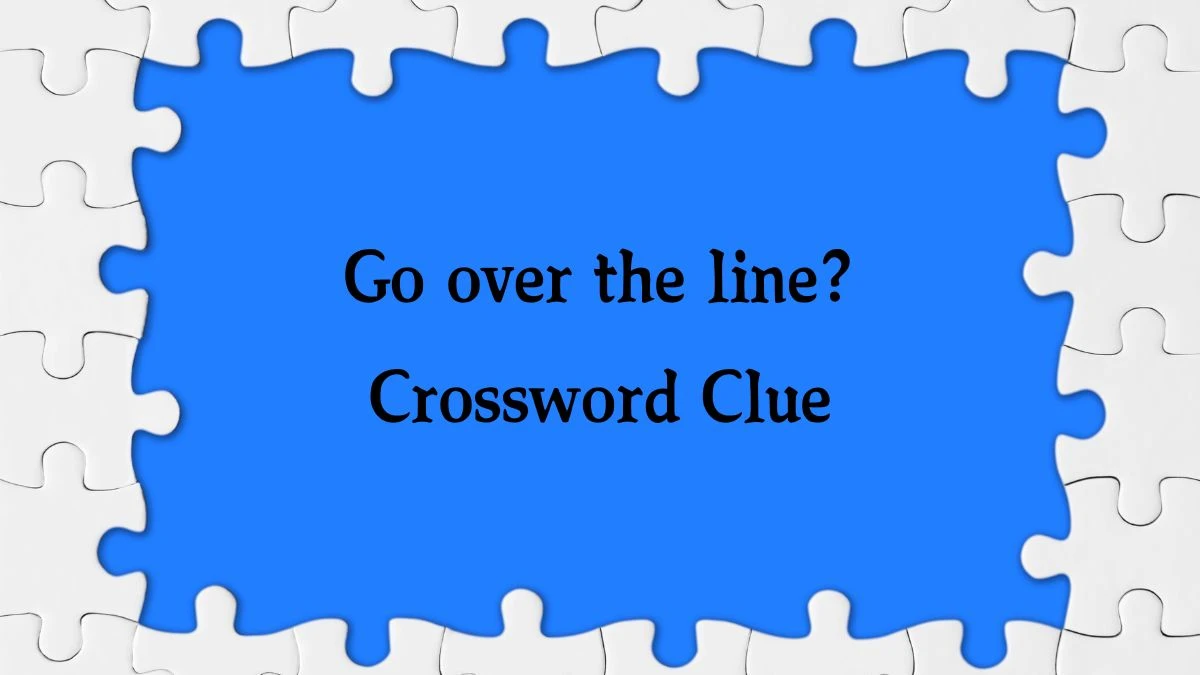 NYT Go over the line? (8) Crossword Clue Puzzle Answer from October 08, 2024