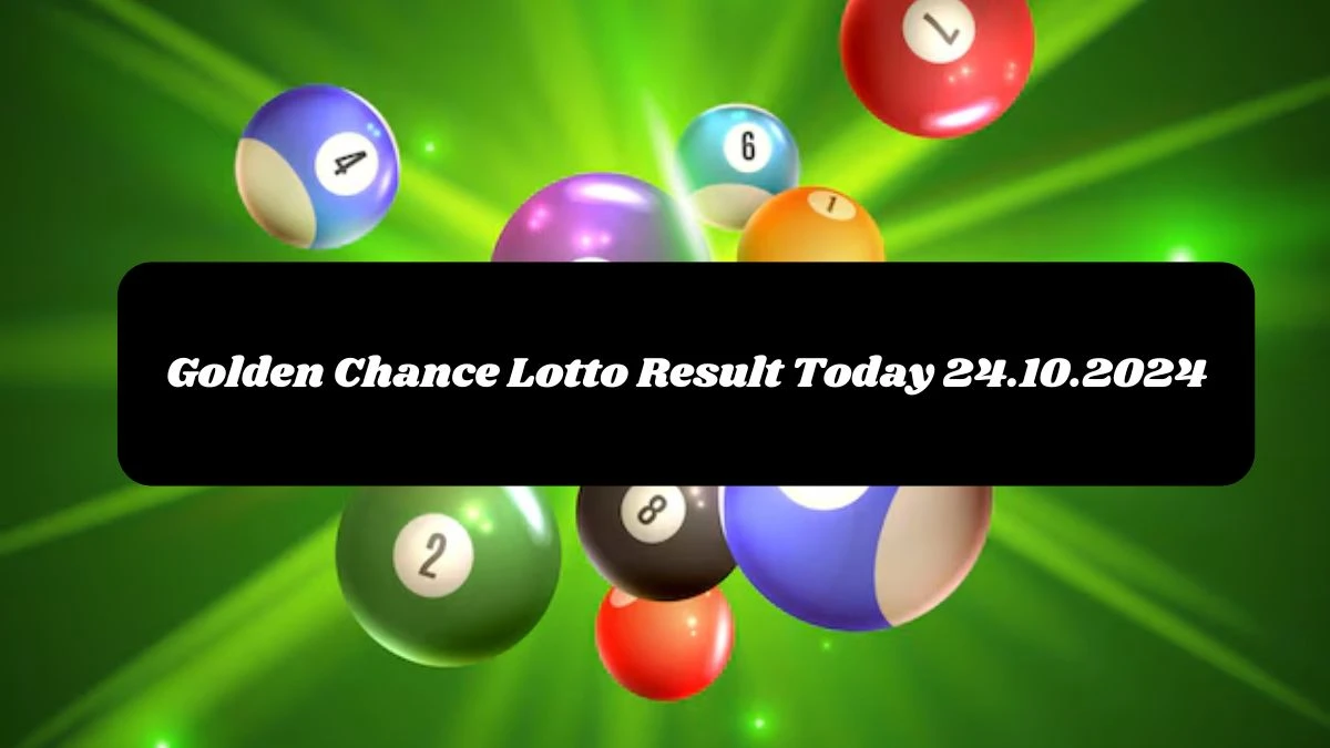 Golden Chance Lotto Result Today 24.10.2024 - Check the Lucky Draws!