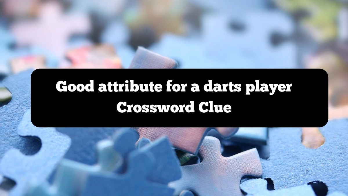 Good attribute for a darts player NYT Crossword Clue Puzzle Answer from October 07, 2024