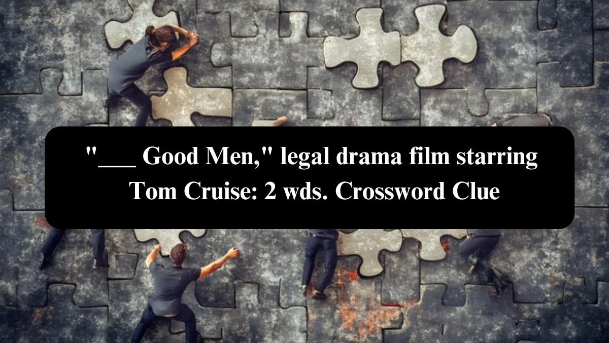 ___ Good Men, legal drama film starring Tom Cruise: 2 wds. Daily Themed Crossword Clue Puzzle Answer from October 23, 2024