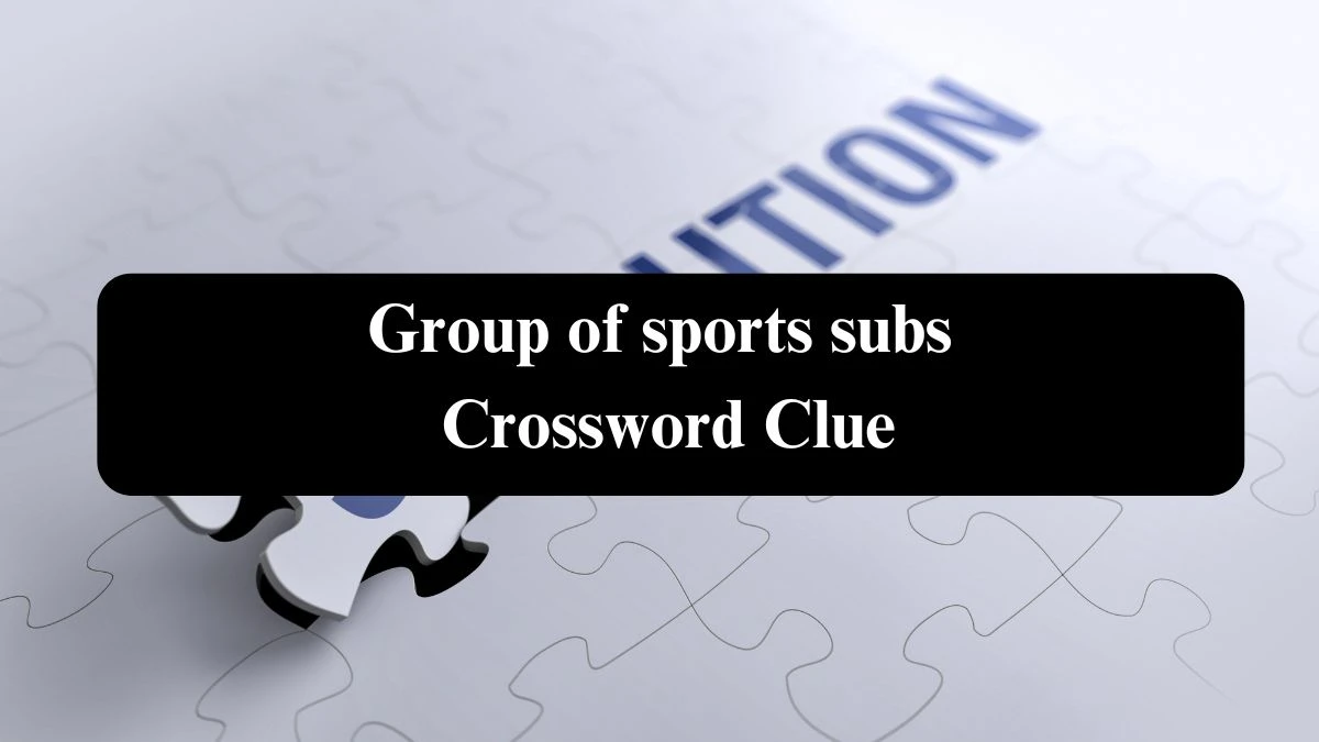 Group of sports subs Daily Commuter Crossword Clue Puzzle Answer from October 23, 2024