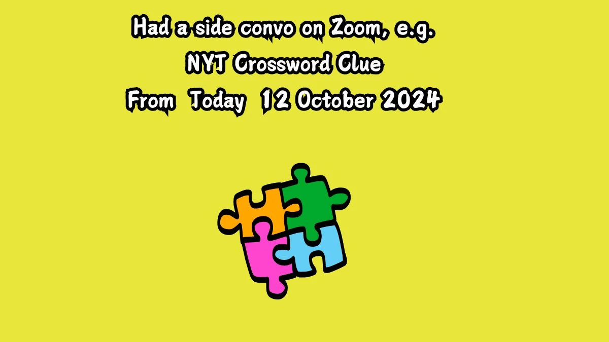 Had a side convo on Zoom, e.g. NYT Crossword Clue Puzzle Answer from October 12, 2024