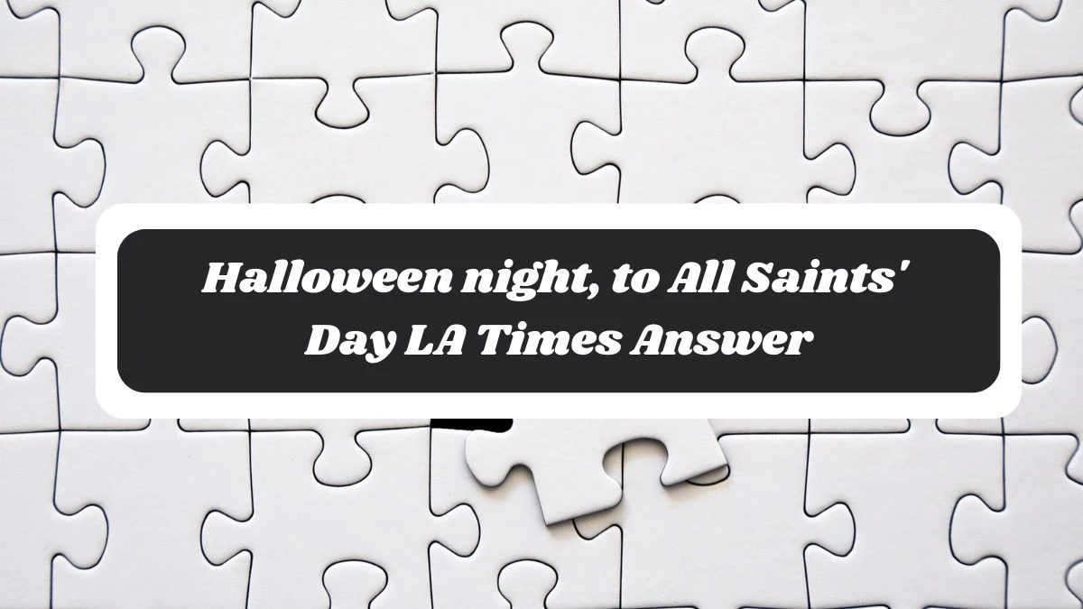 Halloween night, to All Saints' Day LA Times Answer