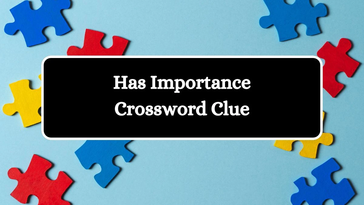 Has Importance 7 Little Words Puzzle Answer from October 04, 2024