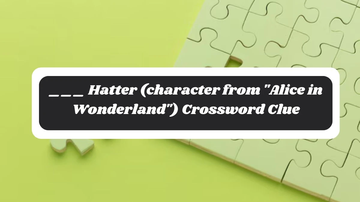 ___ Hatter (character from Alice in Wonderland) Daily Themed Crossword Clue Puzzle Answer from October 29, 2024