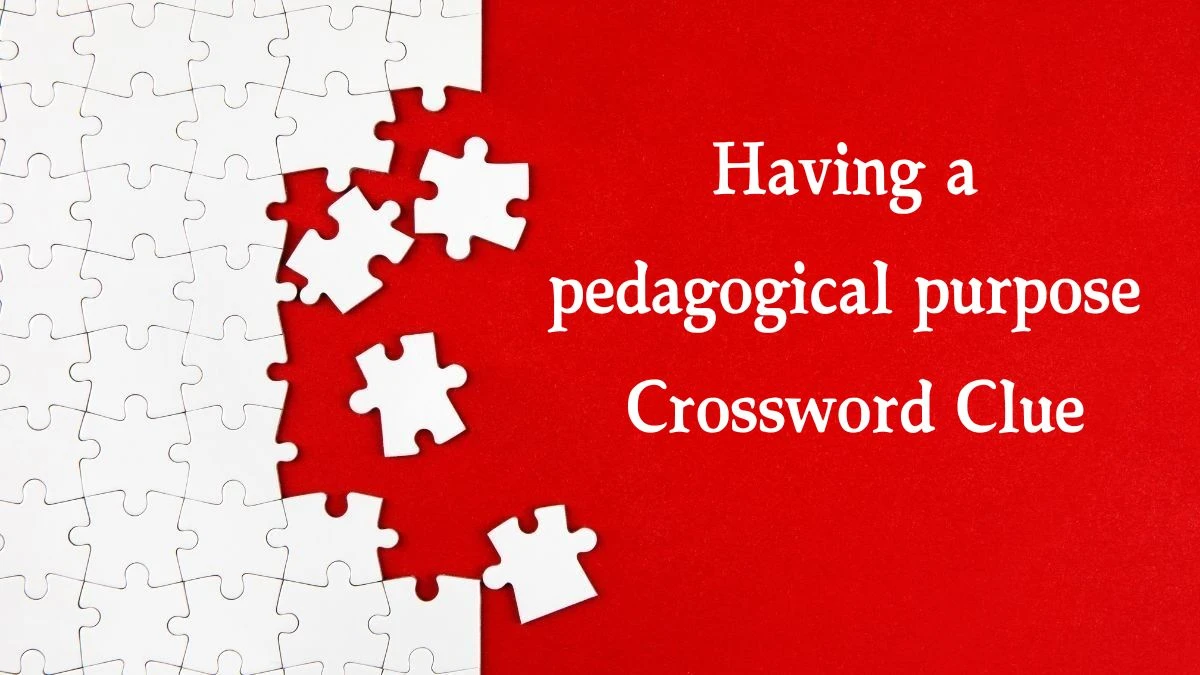 Having a pedagogical purpose 7 Little Words Puzzle Answer from October 07, 2024