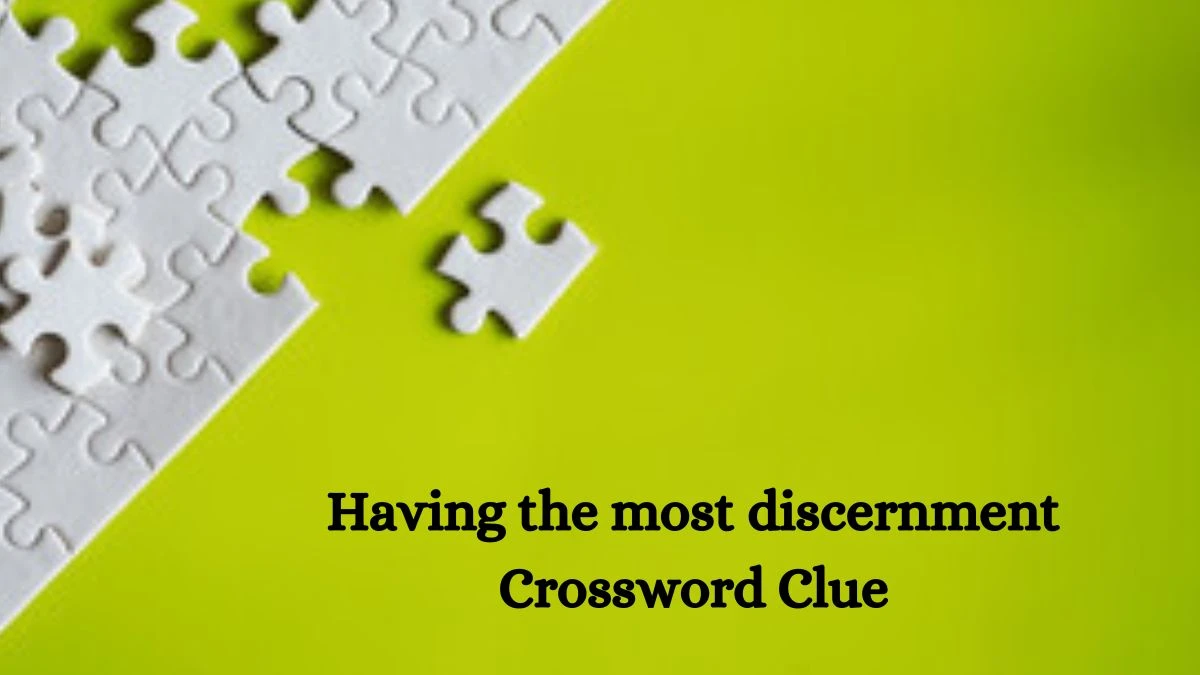 Having the most discernment 7 Little Words Puzzle Answer from October 09, 2024