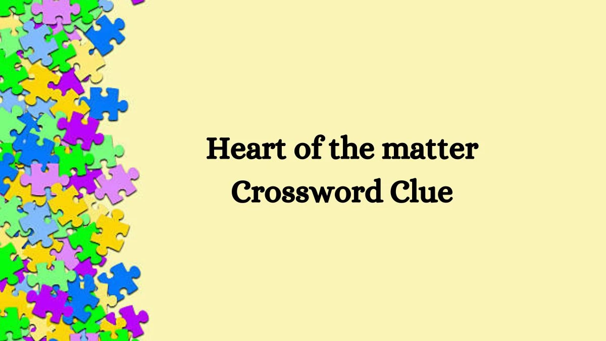 Heart of the matter NYT Crossword Clue Puzzle Answer from October 04, 2024