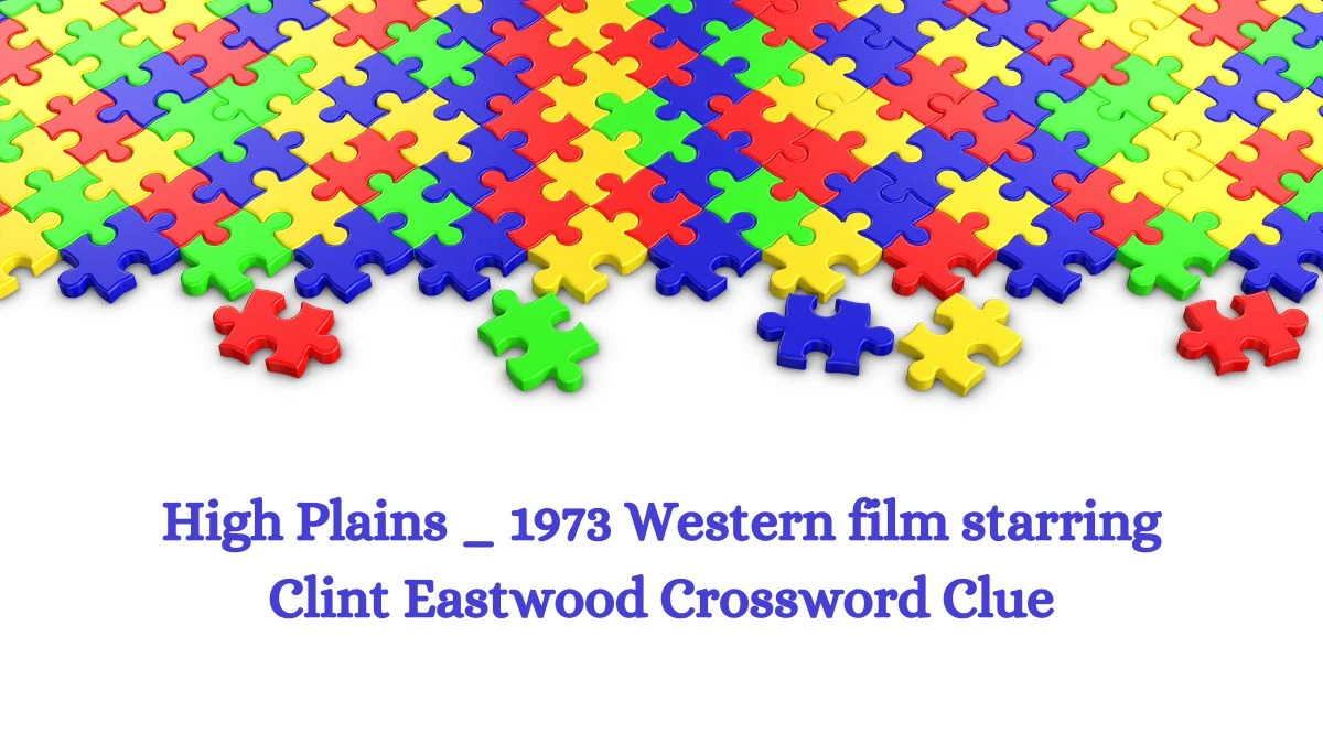 High Plains _ 1973 Western film starring Clint Eastwood Crossword Clue Puzzle Answer from October 10, 2024