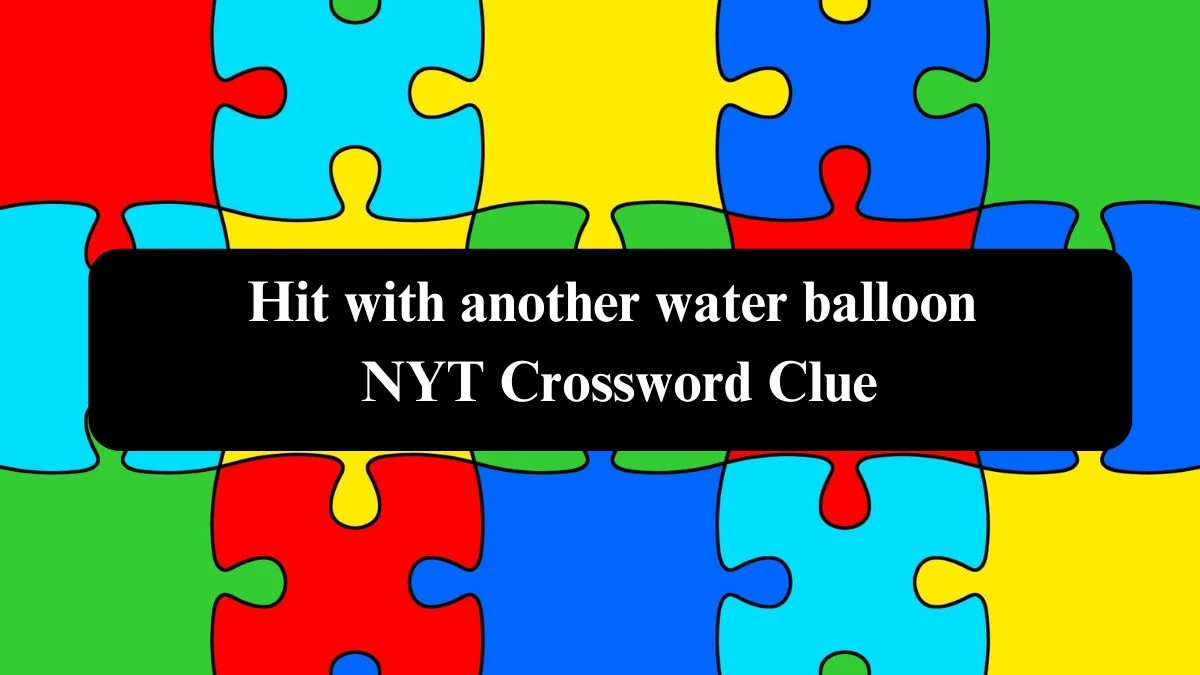 Hit with another water balloon NYT Crossword Clue