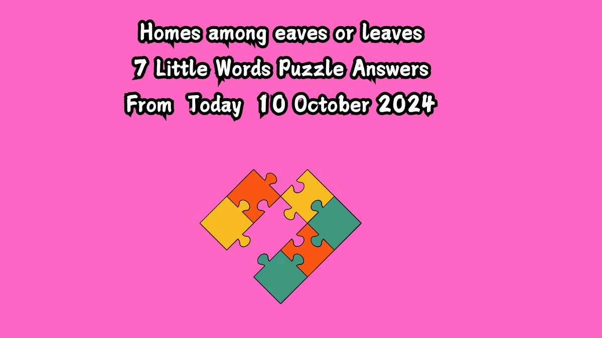 Homes among eaves or leaves 7 Little Words Puzzle Answer from October 10, 2024