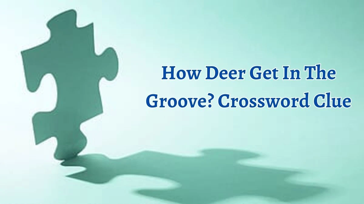 How Deer Get In The Groove? Crossword Clue Puzzle Answer from October 06, 2024