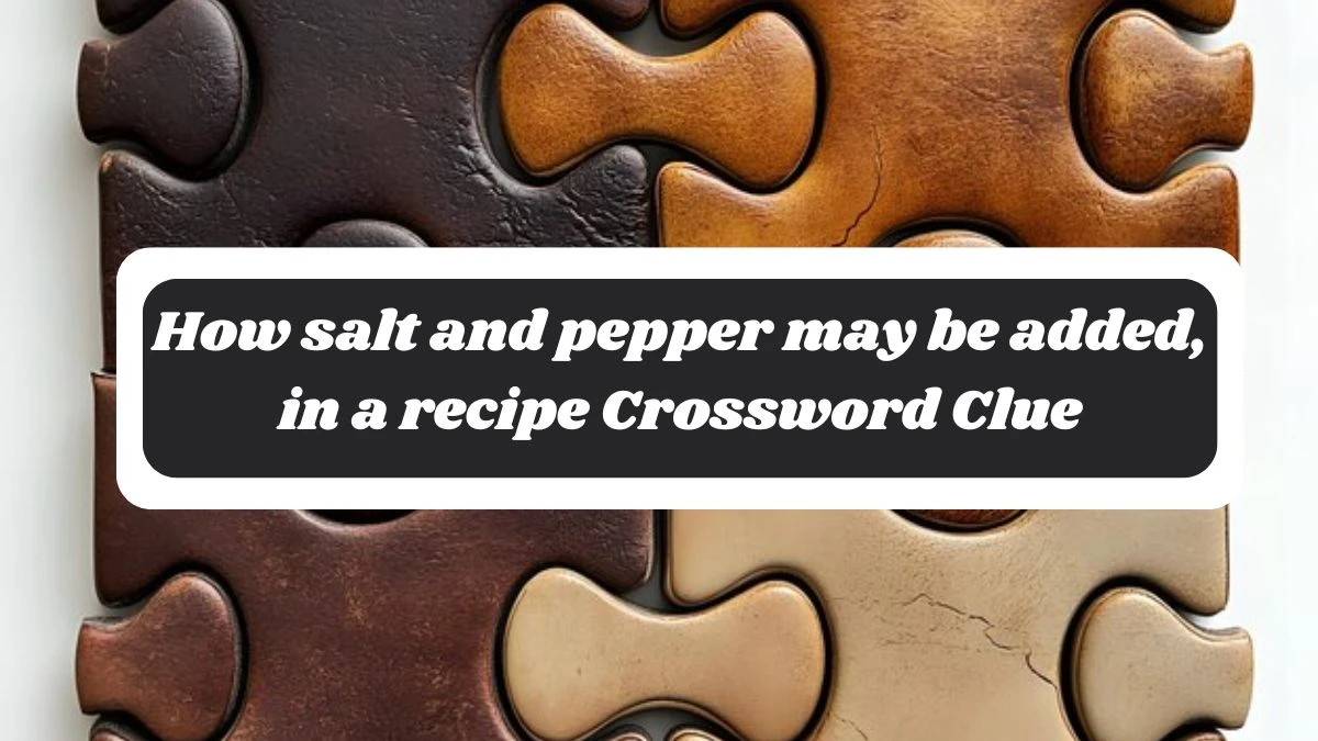 How salt and pepper may be added, in a recipe NYT Crossword Clue Puzzle Answer from October 28, 2024