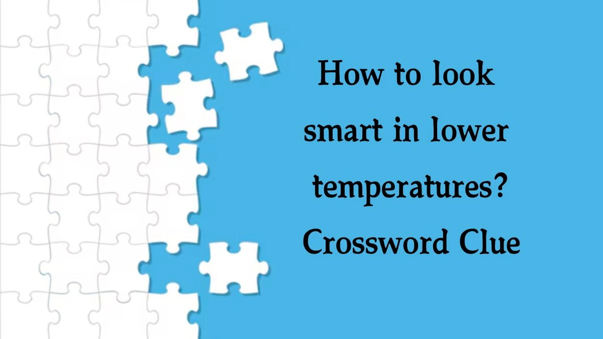 How to look smart in lower temperatures? Crossword Clue Puzzle Answer from October 03, 2024