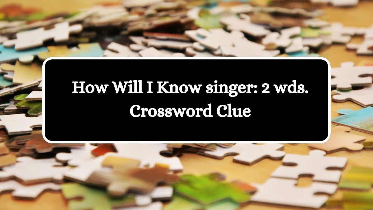 How Will I Know singer: 2 wds. Daily Commuter Crossword Clue Puzzle Answer from October 14, 2024