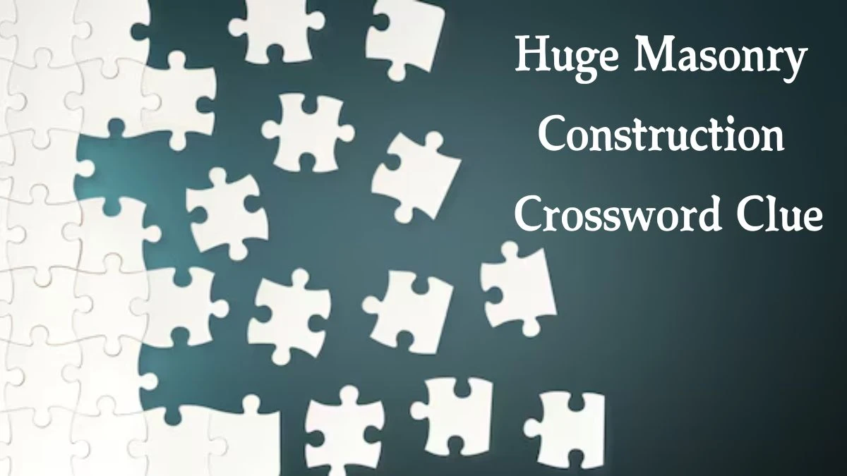 Huge Masonry Construction 7 Letters Crossword Clue Puzzle Answer from October 03, 2024