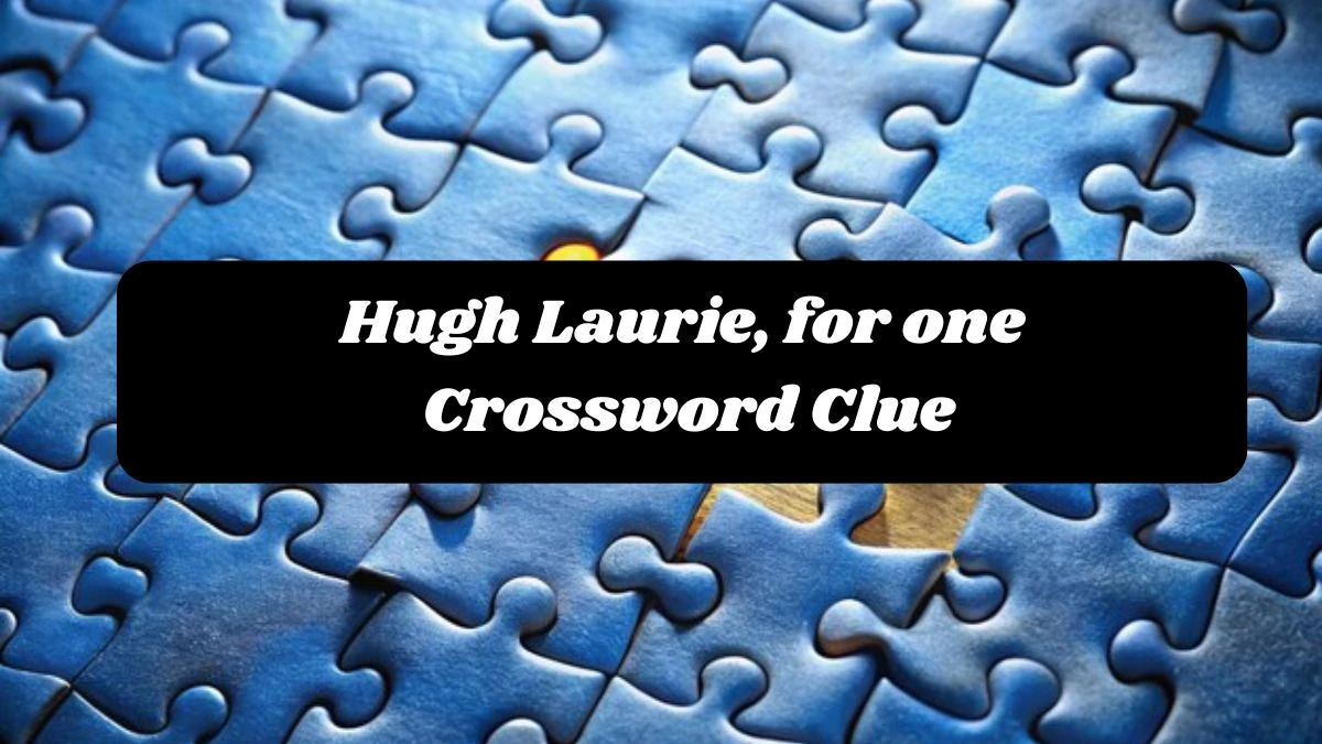 Hugh Laurie, for one 7 Little Words Puzzle Answer from October 24, 2024