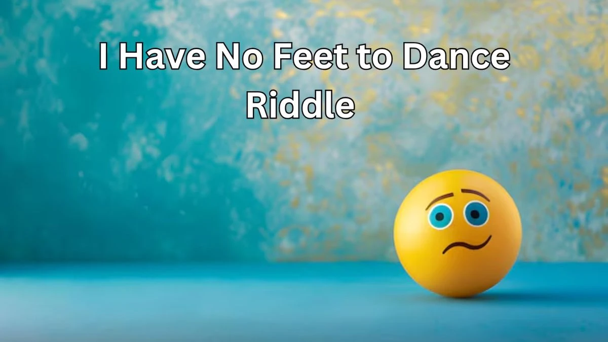 I Have No Feet to Dance Riddle