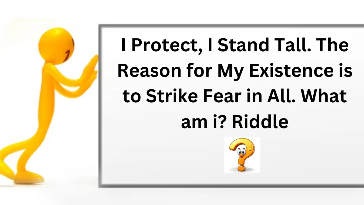 I protect, I Stand Tall. The Reason for My Existence is to Strike Fear in All. What am i? Riddle